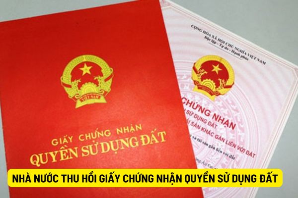 Từ ngày 01/08/2024, Nhà nước thu hồi giấy chứng nhận quyền sử dụng đất trong trường hợp nào?