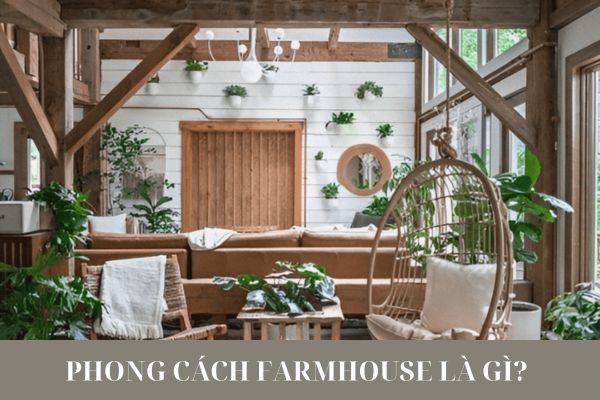 Phong cách farmhouse là gì? Phong cách thiết kế farmhouse mang cảm giác thôn quê vào không gian sống hiện đại