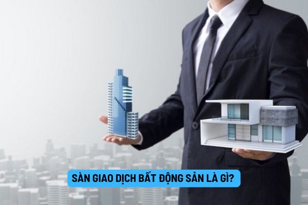 Sàn giao dịch bất động sản là gì? Hợp đồng dịch vụ sàn giao dịch bất động sản có phải là một loại hợp đồng kinh doanh dịch vụ bất động sản không?