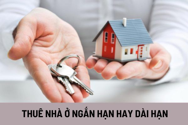 Nên thuê nhà ở dài hạn hay ngắn hạn? Những yếu tố cần cân nhắc khi quyết định thuê nhà ở?