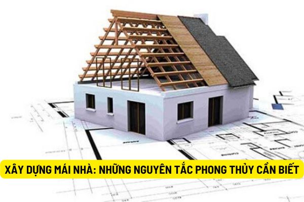 Xây dựng mái nhà: Những nguyên tắc phong thủy cần biết