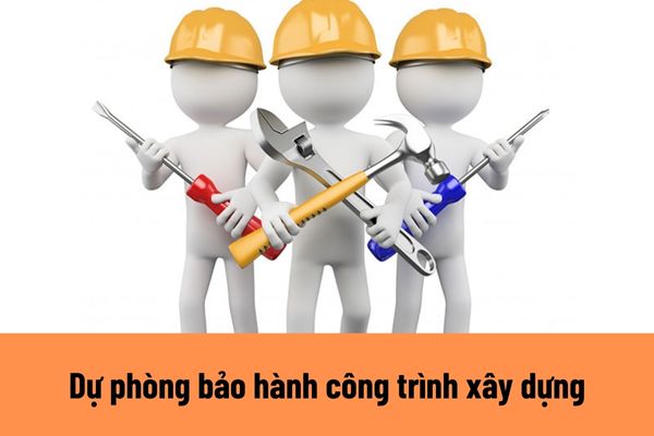 Dự phòng bảo hành công trình xây dựng là gì? Điều kiện để lập dự phòng bảo hành công trình xây dựng là gì?