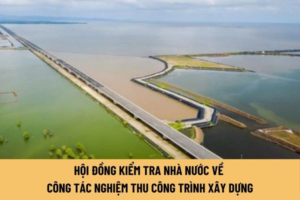 Hội đồng kiểm tra nhà nước về công tác nghiệm thu công trình xây dựng có nhiệm vụ và quyền hạn của là gì?