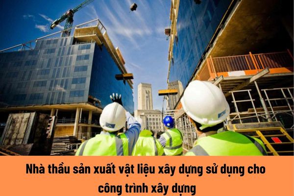 Nhà thầu sản xuất vật liệu xây dựng sử dụng cho công trình xây dựng có trách nhiệm gì?