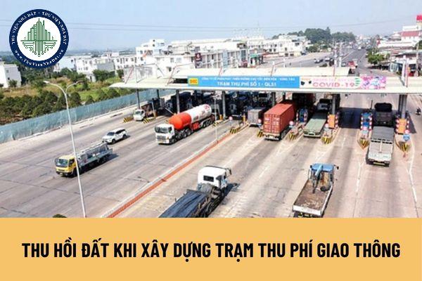 Nhà nước có thực hiện thu hồi đất khi xây dựng trạm thu phí giao thông hay không?