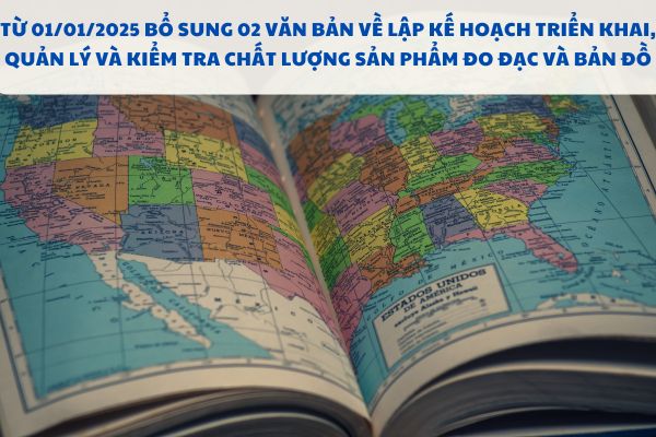 Từ 01/01/2025 bổ sung 02 văn bản về lập kế hoạch triển khai, quản lý và kiểm tra chất lượng sản phẩm đo đạc và bản đồ