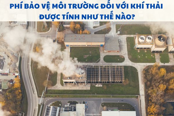 Phí bảo vệ môi trường đối với khí thải được tính như thế nào?