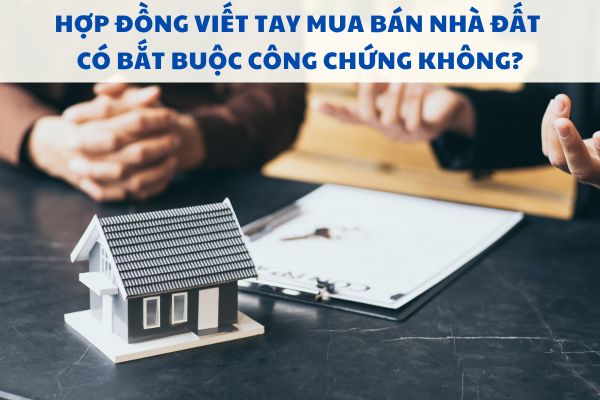 Hợp đồng viết tay mua bán nhà đất có bắt buộc công chứng không?