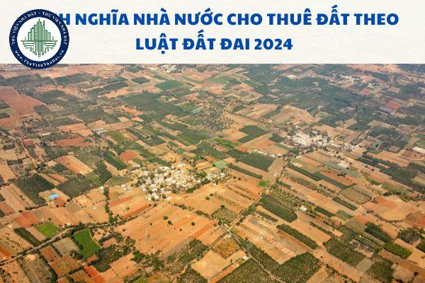 Định nghĩa nhà nước cho thuê đất theo Luật Đất đai 2024