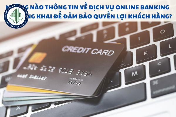 Những nào thông tin về dịch vụ Online Banking cần công khai để đảm bảo quyền lợi khách hàng?