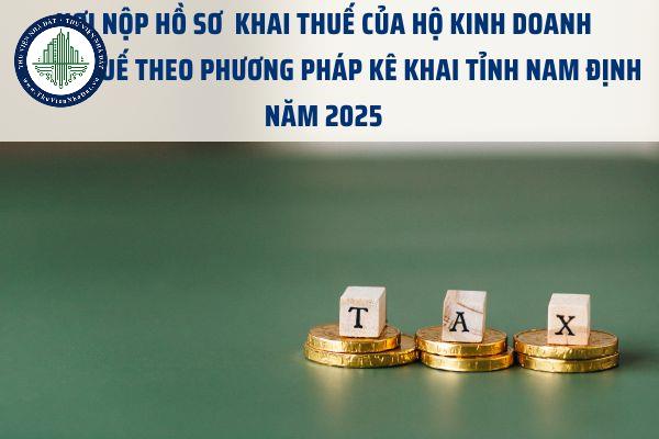 Hộ kinh doanh nộp thuế theo phương pháp kê khai tỉnh Nam Định năm 2025 nộp hồ sơ khai thuế ở đâu?