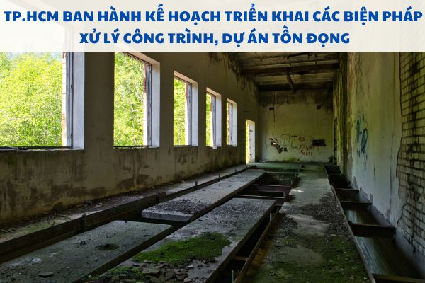 TP.HCM ban hành kế hoạch triển khai các biện pháp xử lý công trình, dự án tồn đọng