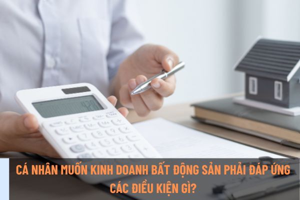 Cá nhân muốn kinh doanh bất động sản phải đáp ứng các điều kiện gì? Có bắt buộc phải thành lập doanh nghiệp kinh doanh bất động sản không? (Ảnh từ Internet)