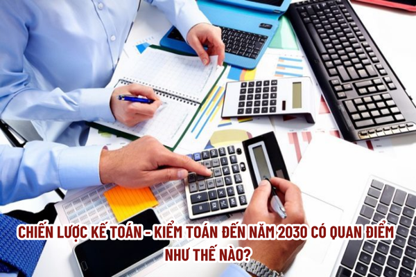 Chiến lược kế toán - kiểm toán đến năm 2030 có quan điểm như thế nào?