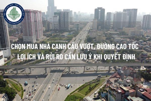 Chọn mua nhà cạnh cầu vượt, đường cao tốc có những lợi ích và rủi ro nào cần lưu ý?