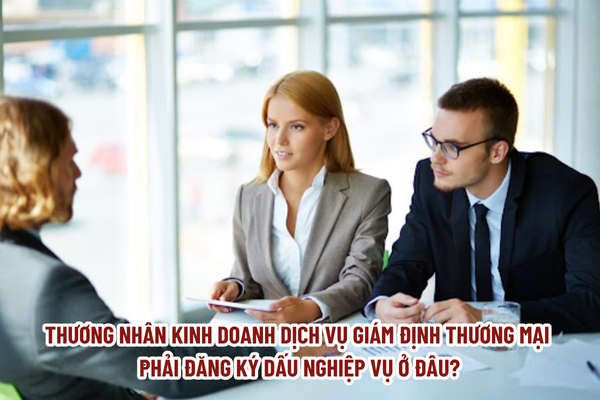 Thương nhân kinh doanh dịch vụ giám định thương mại phải đăng ký dấu nghiệp vụ ở đâu?