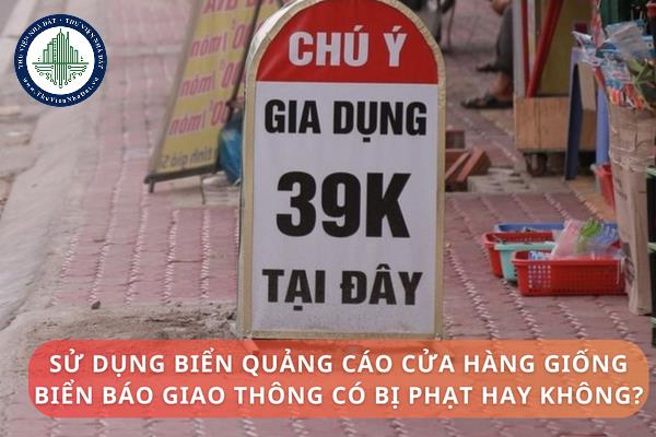 Sử dụng biển quảng cáo cửa hàng giống biển báo giao thông có bị phạt hay không?