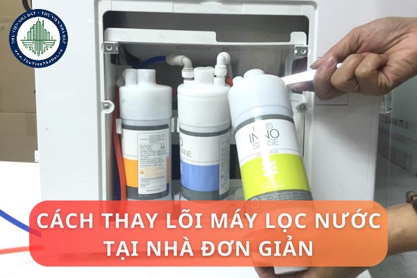 Cách thay lõi máy lọc nước tại nhà đơn giản