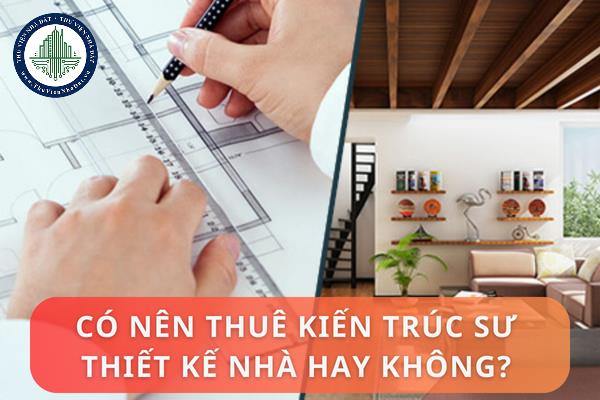 Có nên thuê kiến trúc sư thiết kế nhà hay không?