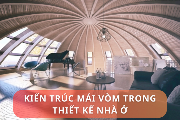 Kiến trúc mái vòm trong thiết kế nhà ở