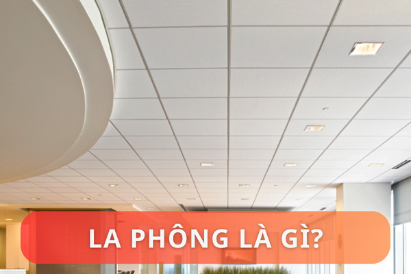 La phông là gì? Các loại la phông phổ biến và ứng dụng trong xây dựng