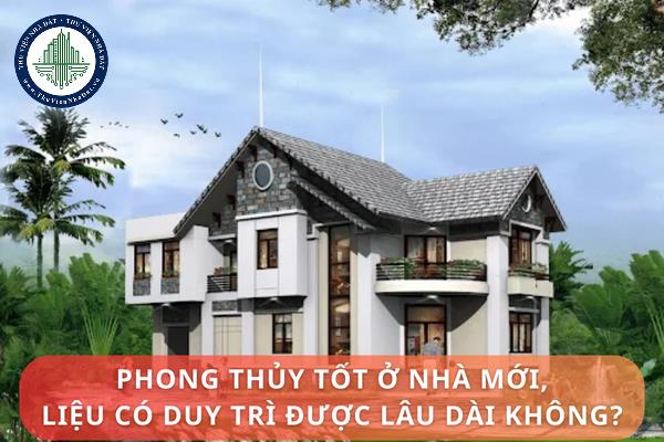 Phong thủy tốt của nhà mới có duy trì được lâu dài không?