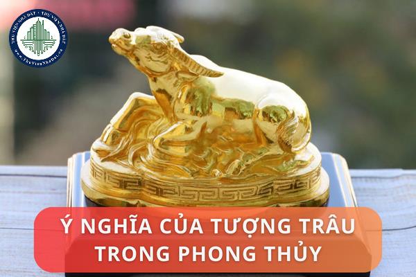 Ý nghĩa của tượng trâu trong phong thủy. Cách chọn tượng trâu hợp phong thủy