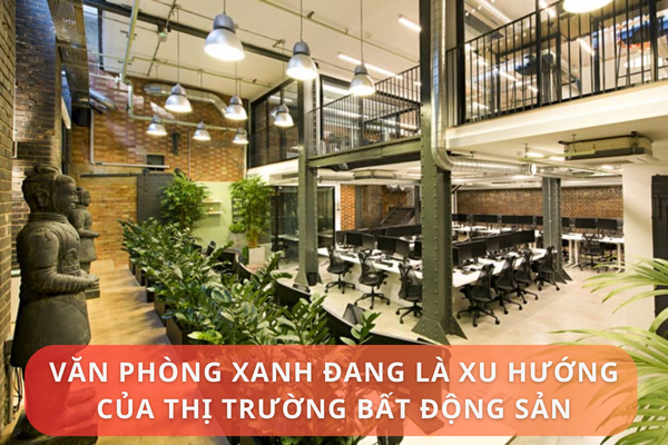 Văn phòng xanh đang là xu hướng của thị trường bất động sản