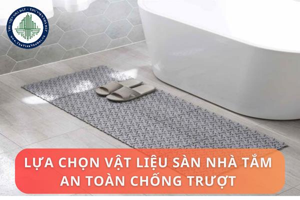 Lựa chọn vật liệu sàn nhà tắm an toàn chống trượt